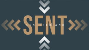 CENTERED AND SENT | BY FAITH