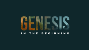 GENESIS | IN THE BEGINNING