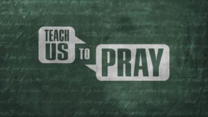 TEACH US TO PRAY | OUR FATHER
